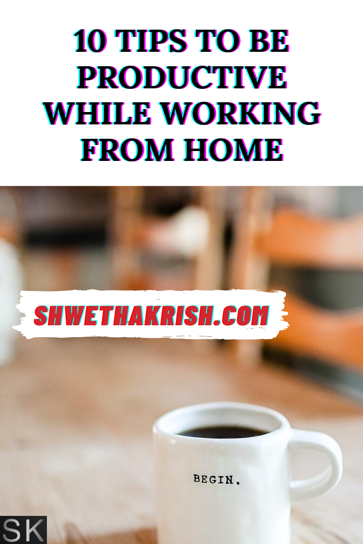 10 tips to be Productive while Working from Home - Shwetha Krish