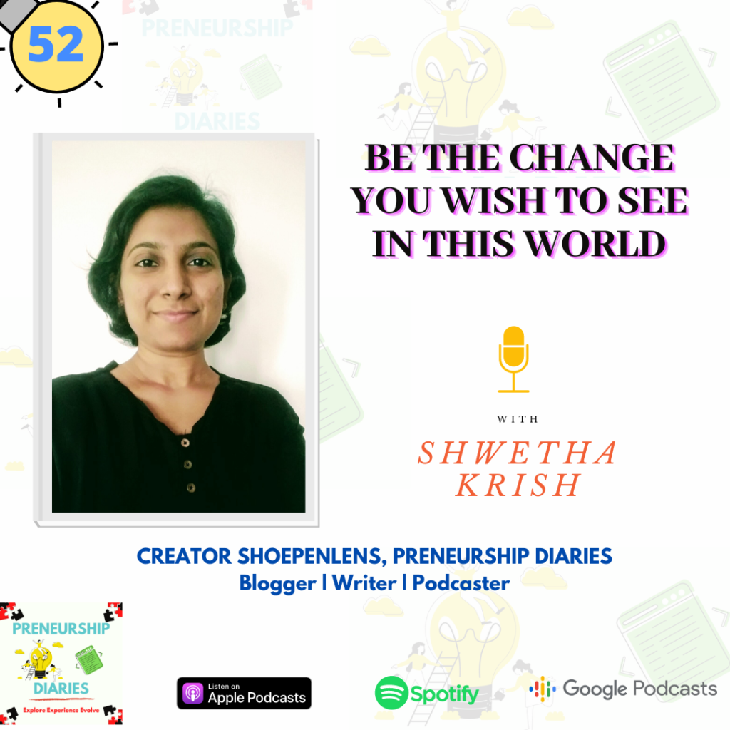 Be the Change you Wish to See in this World by Shwetha Krish on Preneurship Diaries Podcast